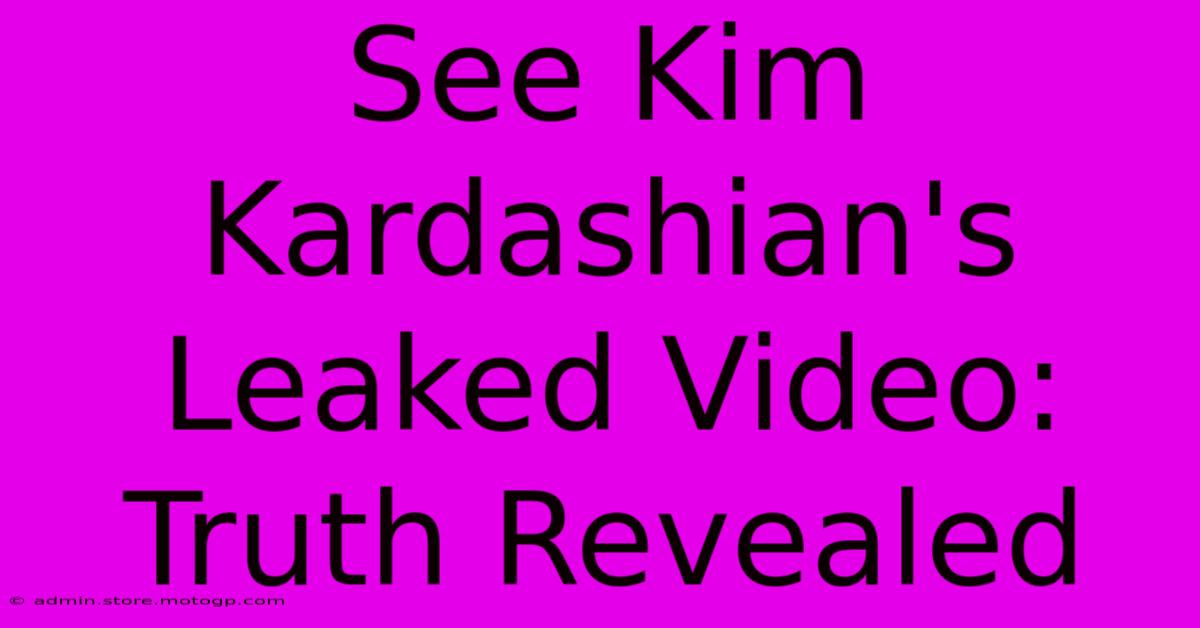 See Kim Kardashian's Leaked Video: Truth Revealed