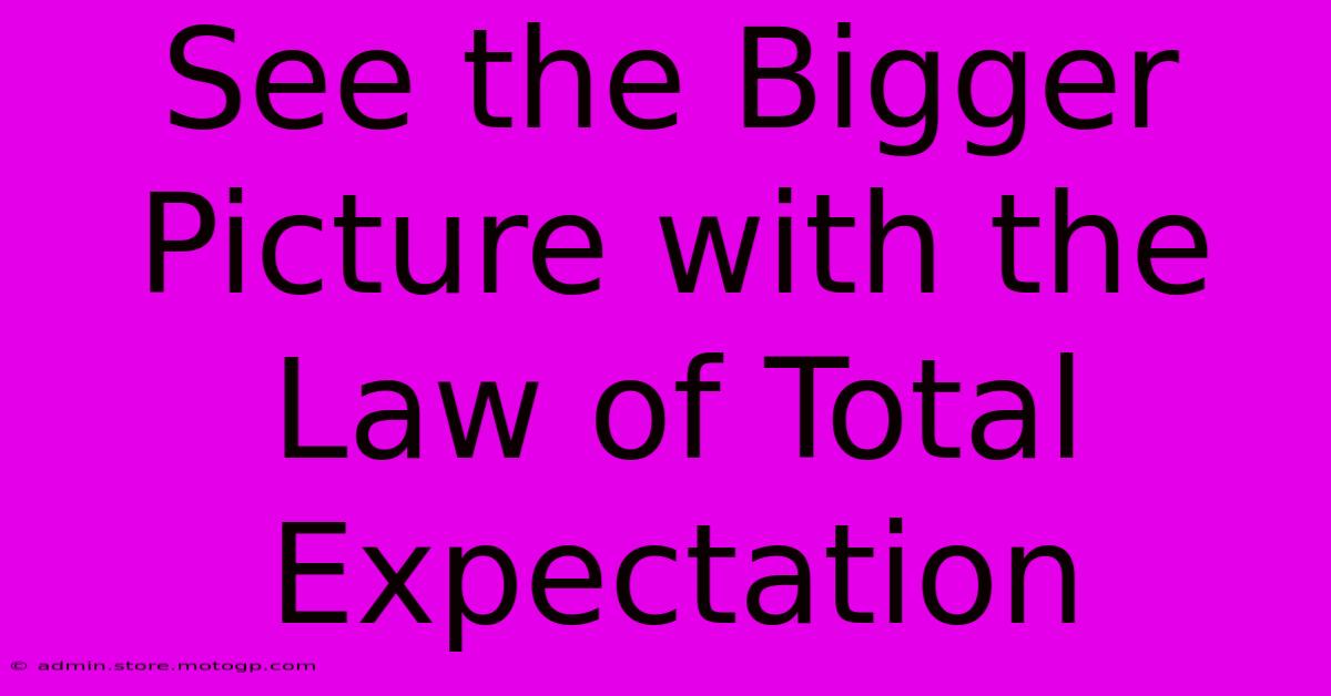 See The Bigger Picture With The Law Of Total Expectation