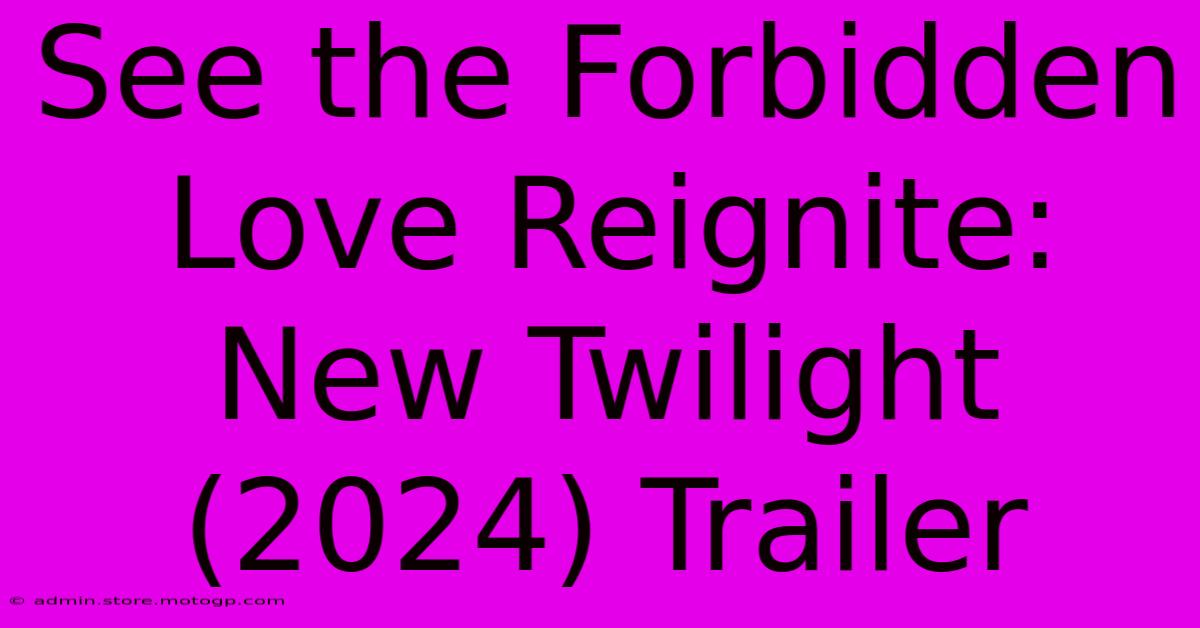 See The Forbidden Love Reignite: New Twilight (2024) Trailer