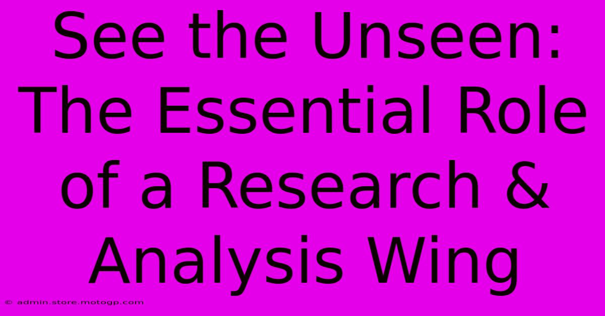 See The Unseen: The Essential Role Of A Research & Analysis Wing