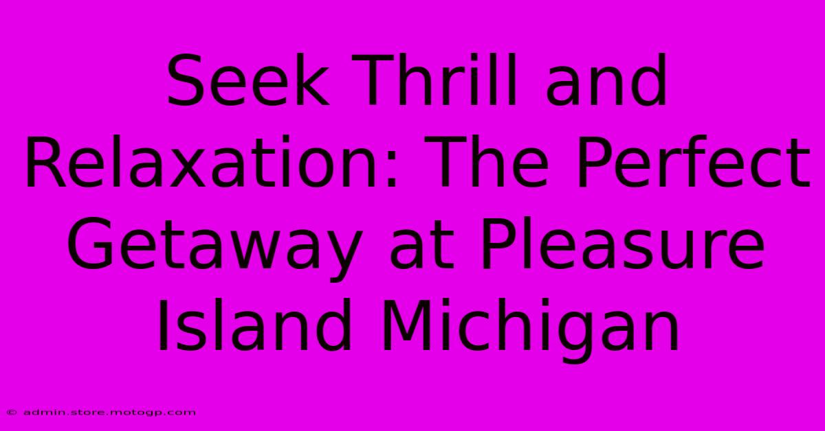 Seek Thrill And Relaxation: The Perfect Getaway At Pleasure Island Michigan