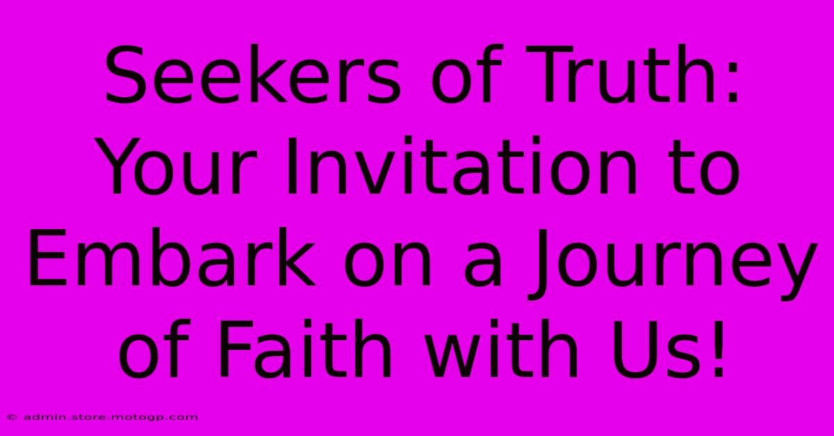 Seekers Of Truth: Your Invitation To Embark On A Journey Of Faith With Us!