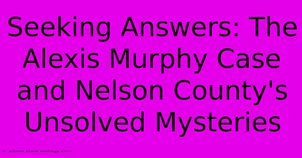 Seeking Answers: The Alexis Murphy Case And Nelson County's Unsolved Mysteries