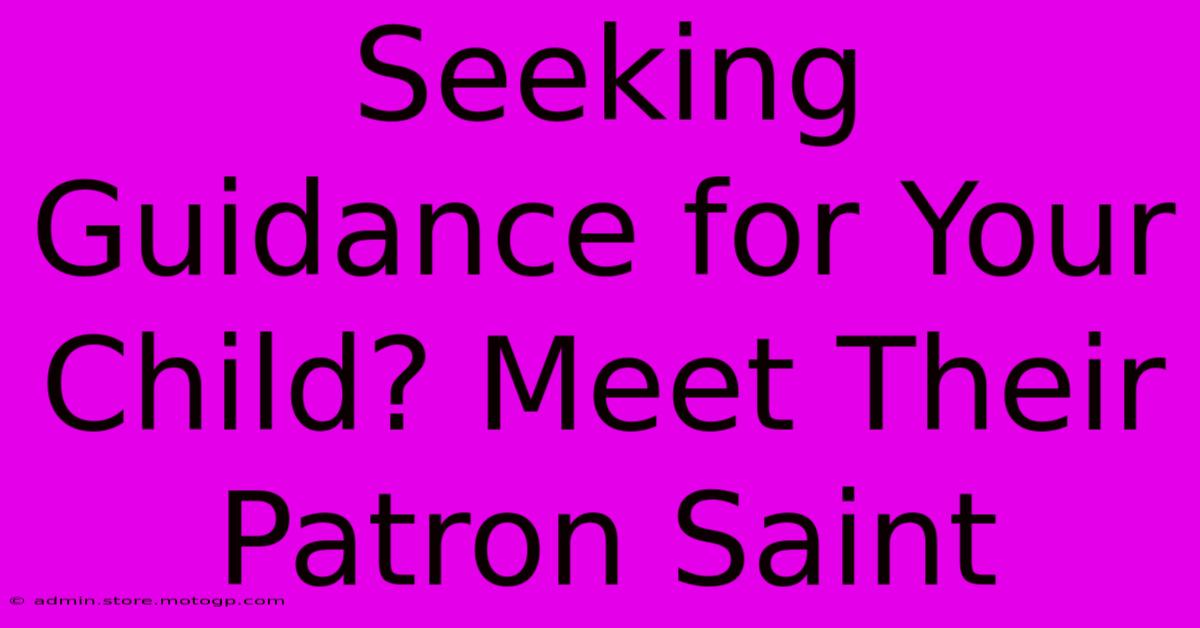 Seeking Guidance For Your Child? Meet Their Patron Saint