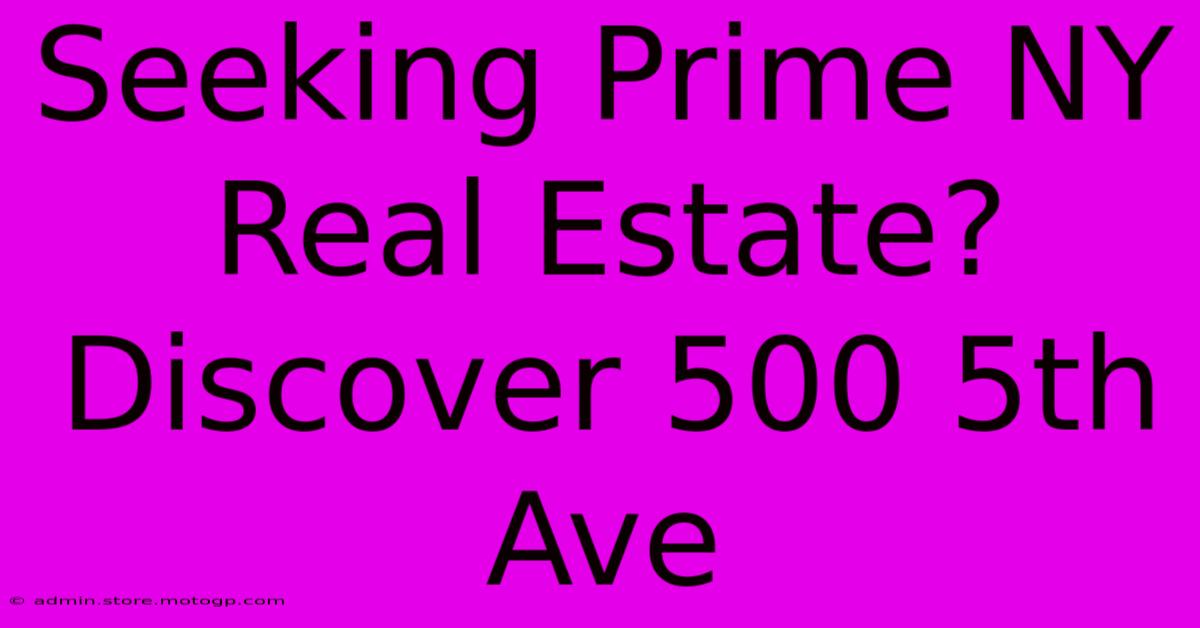 Seeking Prime NY Real Estate? Discover 500 5th Ave