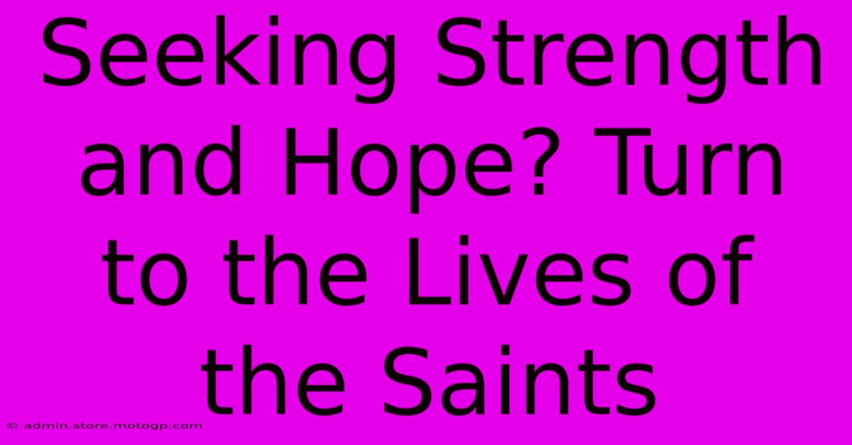 Seeking Strength And Hope? Turn To The Lives Of The Saints