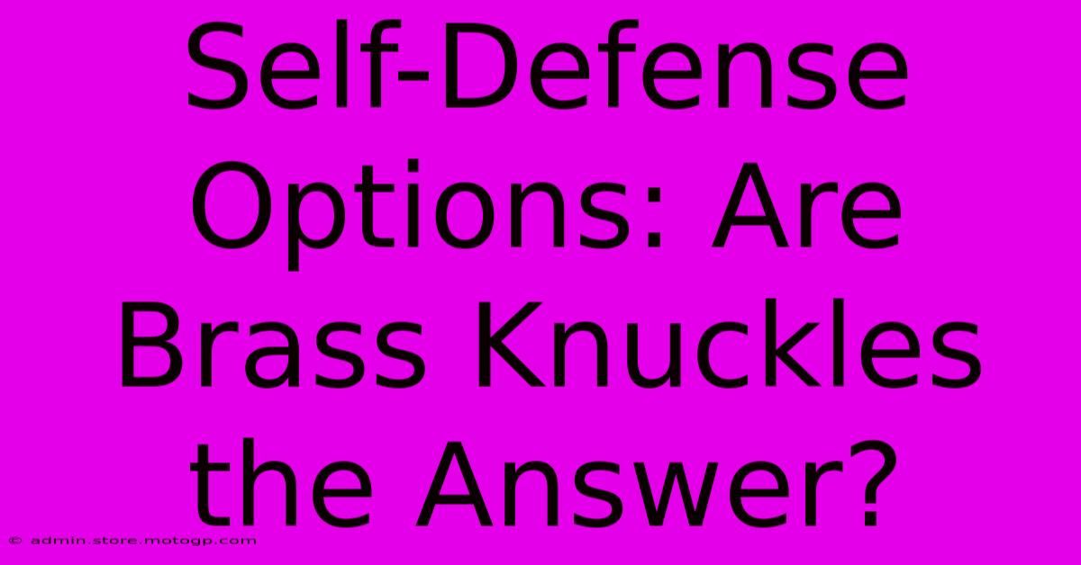 Self-Defense Options: Are Brass Knuckles The Answer?