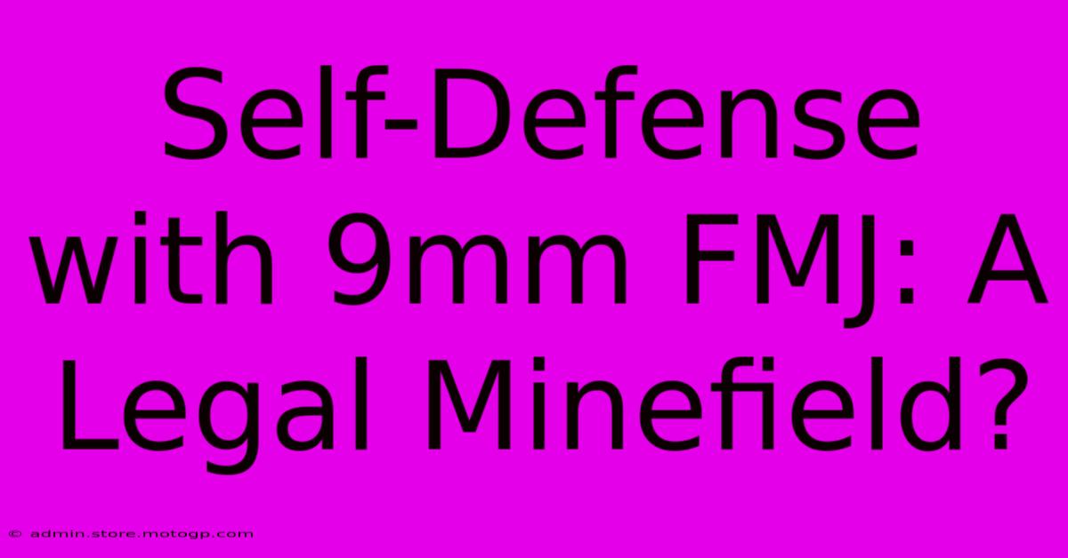 Self-Defense With 9mm FMJ: A Legal Minefield?