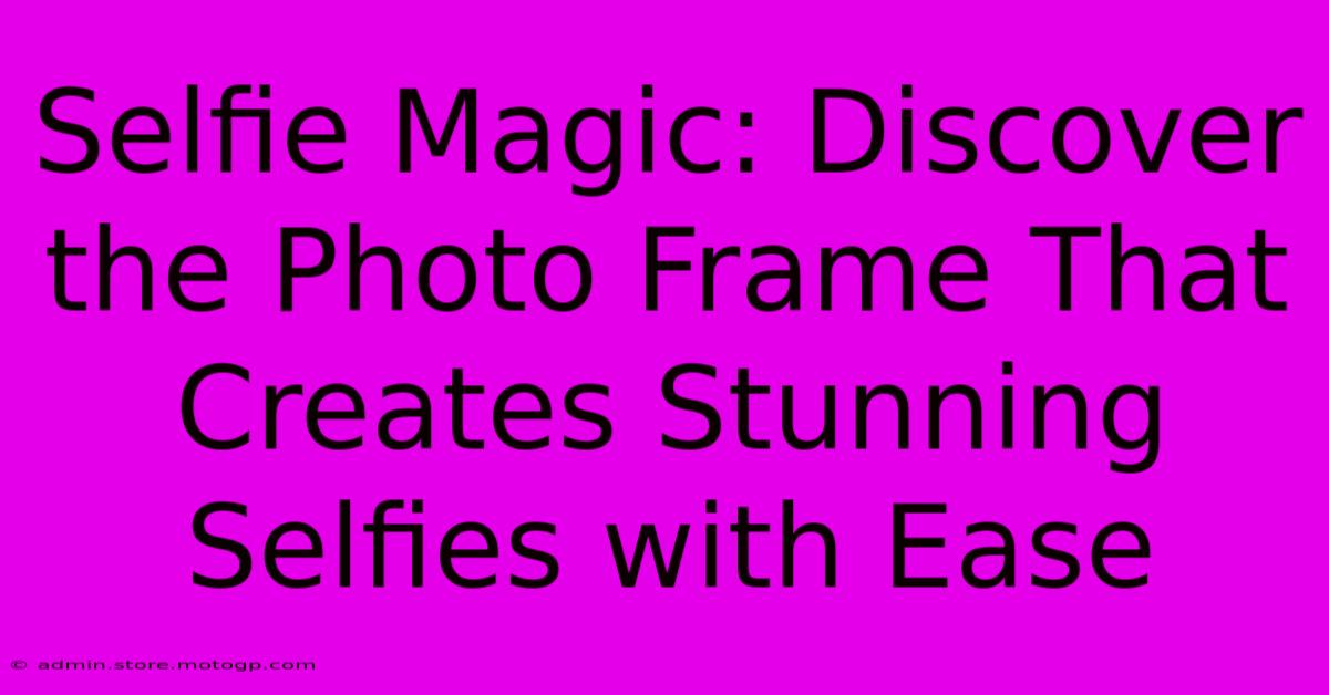 Selfie Magic: Discover The Photo Frame That Creates Stunning Selfies With Ease