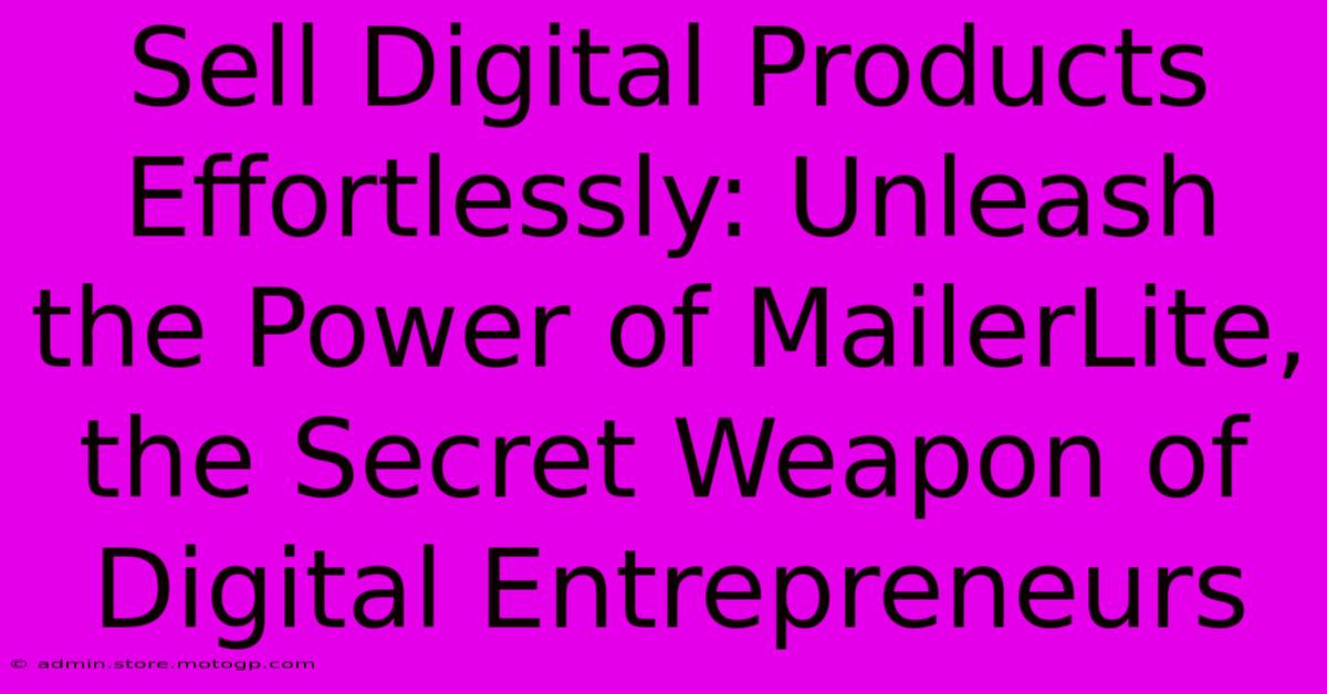 Sell Digital Products Effortlessly: Unleash The Power Of MailerLite, The Secret Weapon Of Digital Entrepreneurs