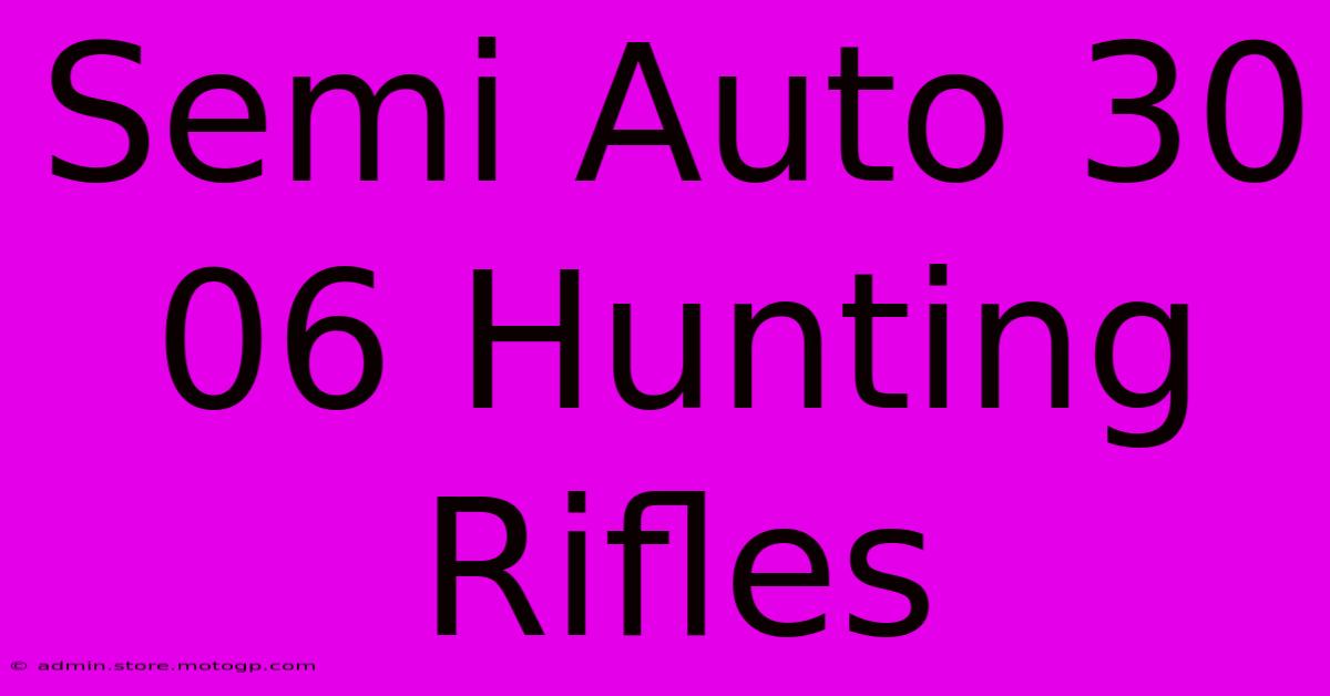 semi auto 30-06 hunting rifles