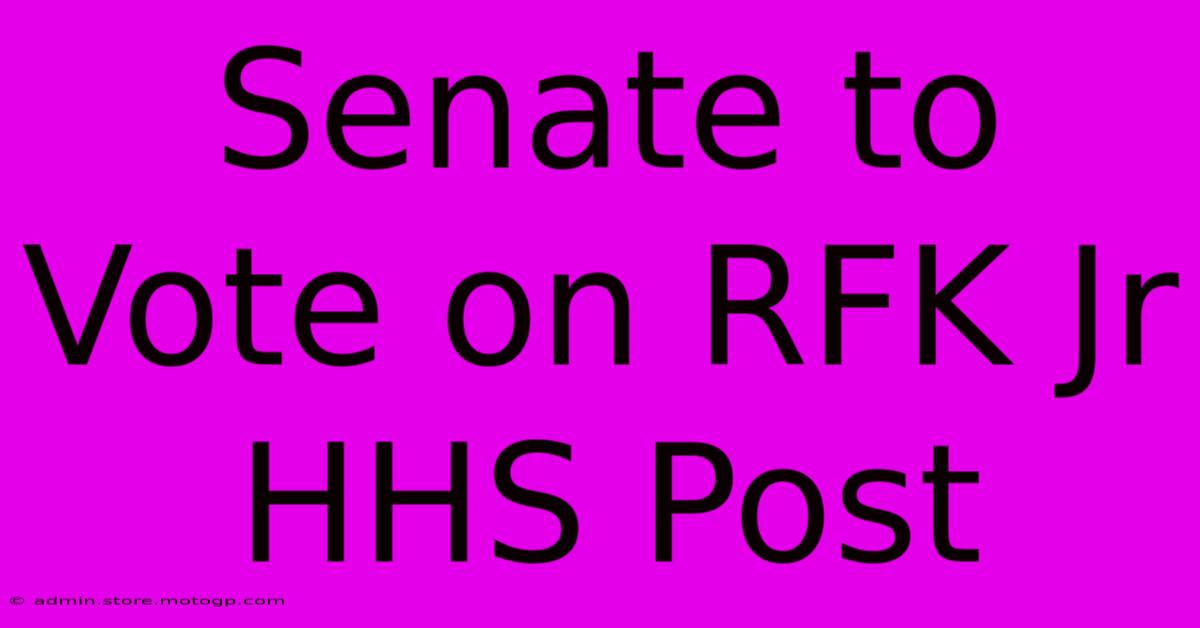 Senate To Vote On RFK Jr HHS Post