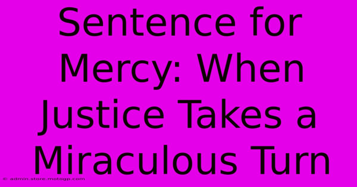 Sentence For Mercy: When Justice Takes A Miraculous Turn