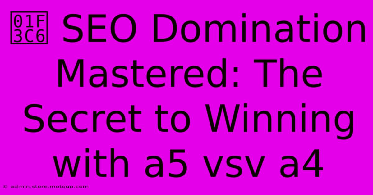 🏆 SEO Domination Mastered: The Secret To Winning With A5 Vsv A4