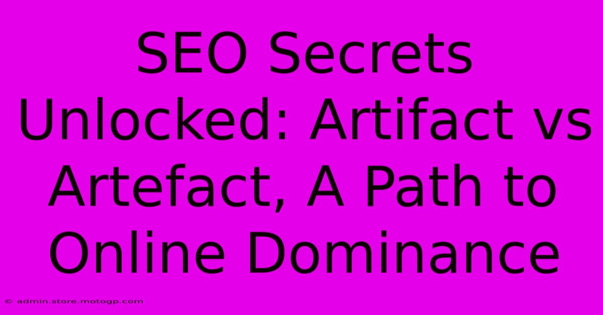 SEO Secrets Unlocked: Artifact Vs Artefact, A Path To Online Dominance