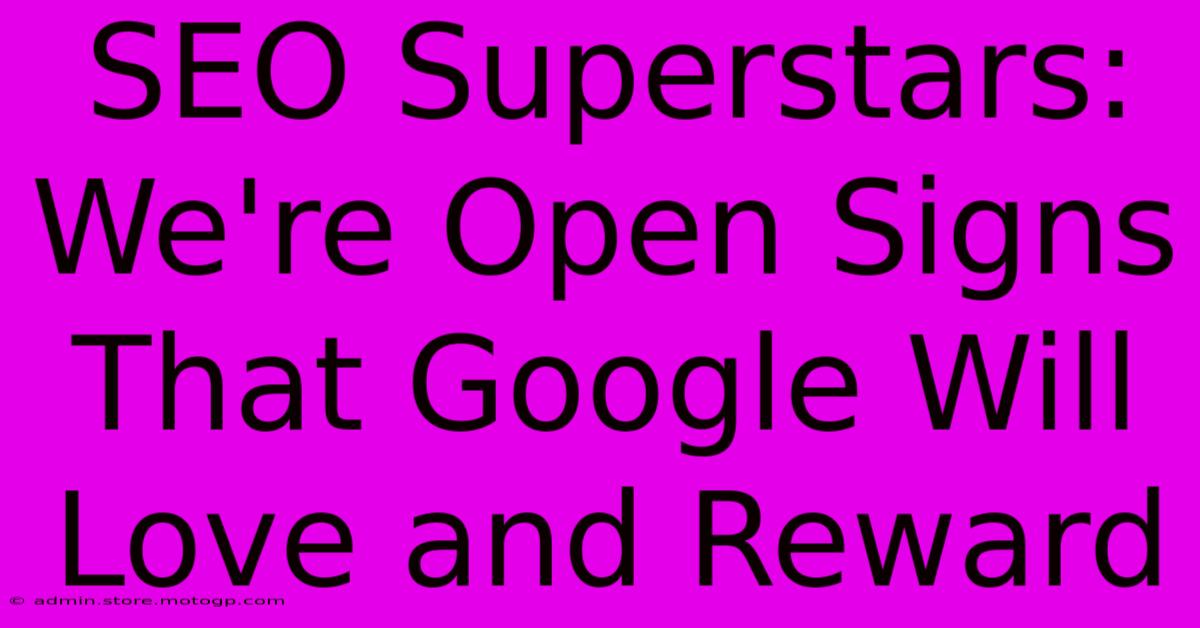 SEO Superstars: We're Open Signs That Google Will Love And Reward