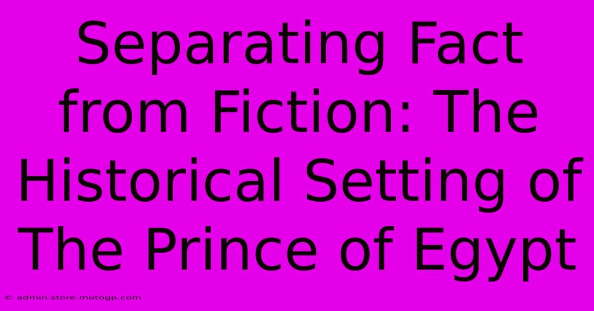 Separating Fact From Fiction: The Historical Setting Of The Prince Of Egypt