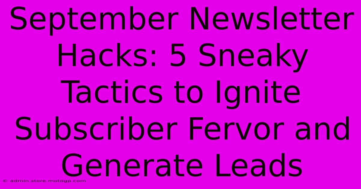 September Newsletter Hacks: 5 Sneaky Tactics To Ignite Subscriber Fervor And Generate Leads