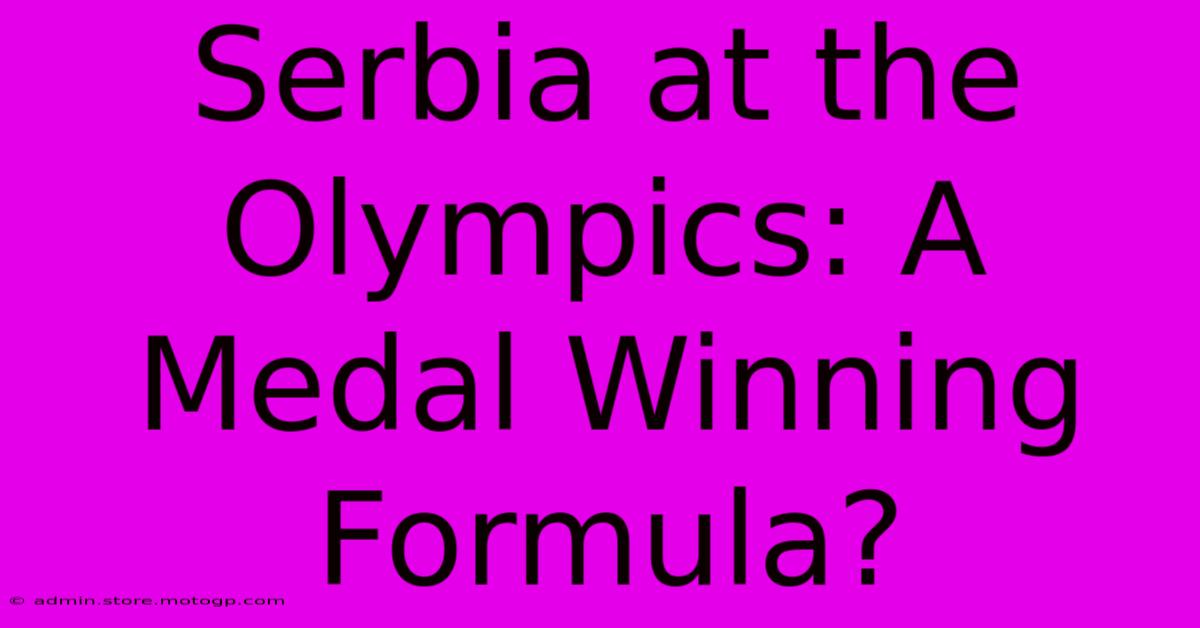 Serbia At The Olympics: A Medal Winning Formula?