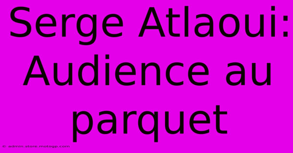 Serge Atlaoui: Audience Au Parquet