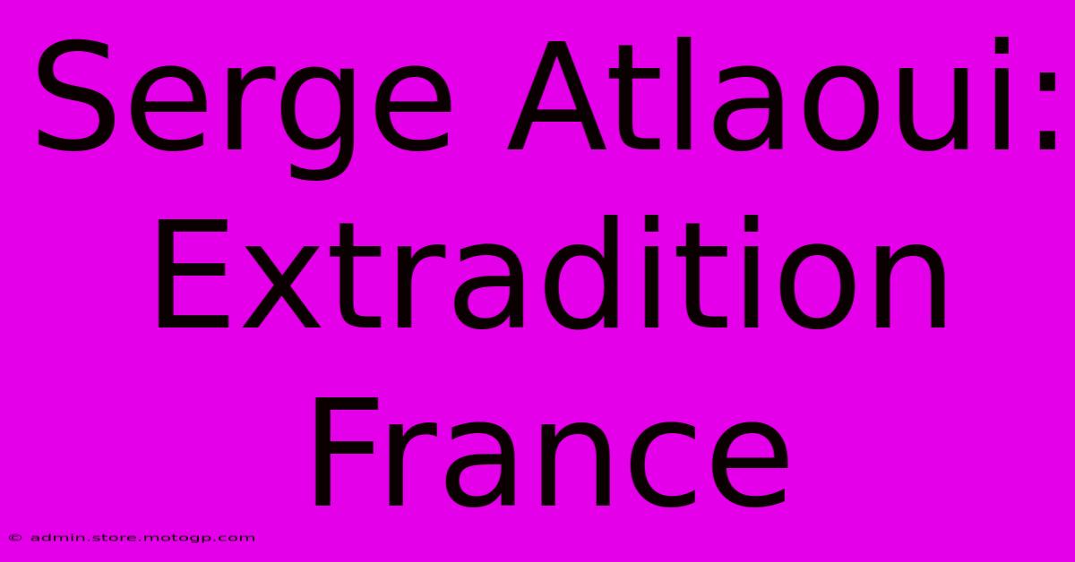 Serge Atlaoui: Extradition France