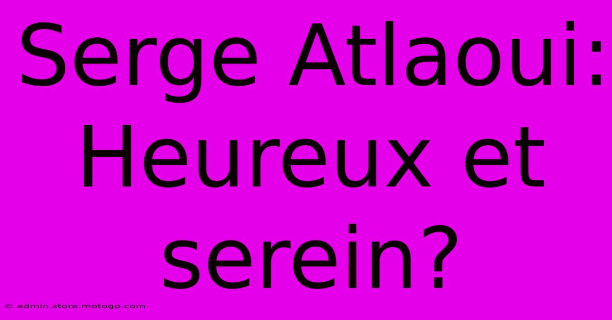 Serge Atlaoui: Heureux Et Serein?