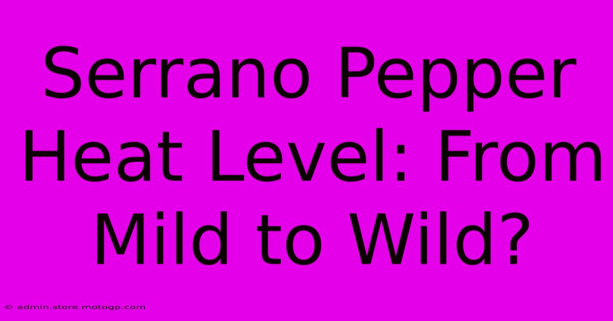 Serrano Pepper Heat Level: From Mild To Wild?