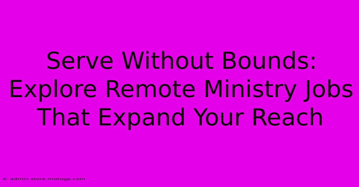 Serve Without Bounds: Explore Remote Ministry Jobs That Expand Your Reach