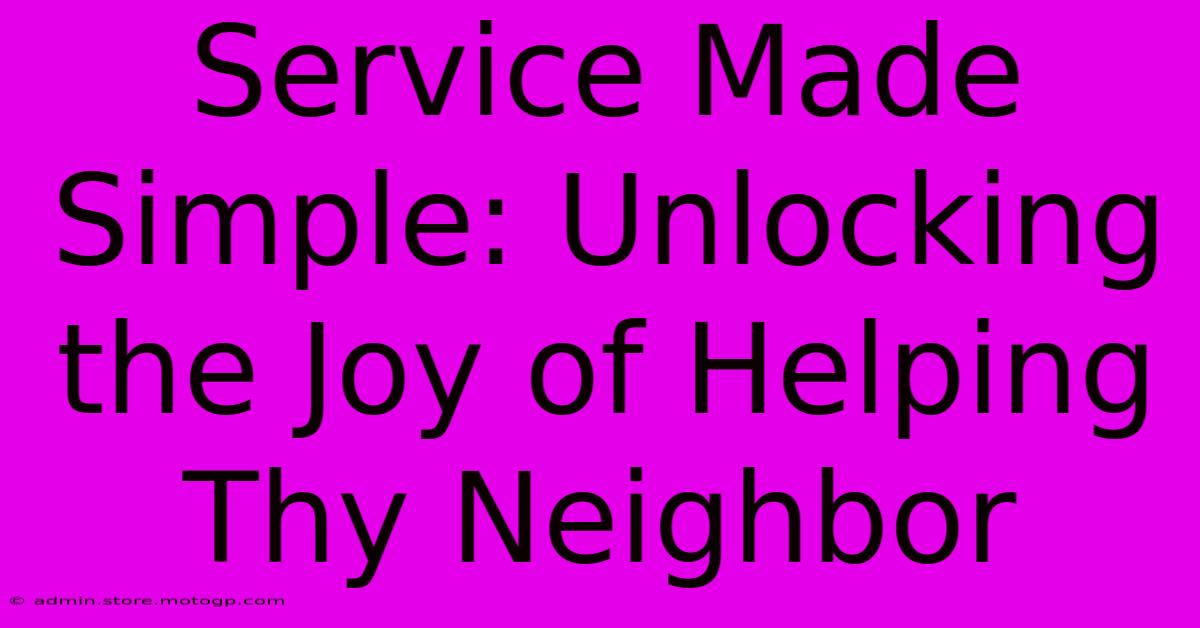 Service Made Simple: Unlocking The Joy Of Helping Thy Neighbor