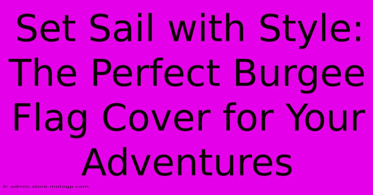 Set Sail With Style: The Perfect Burgee Flag Cover For Your Adventures