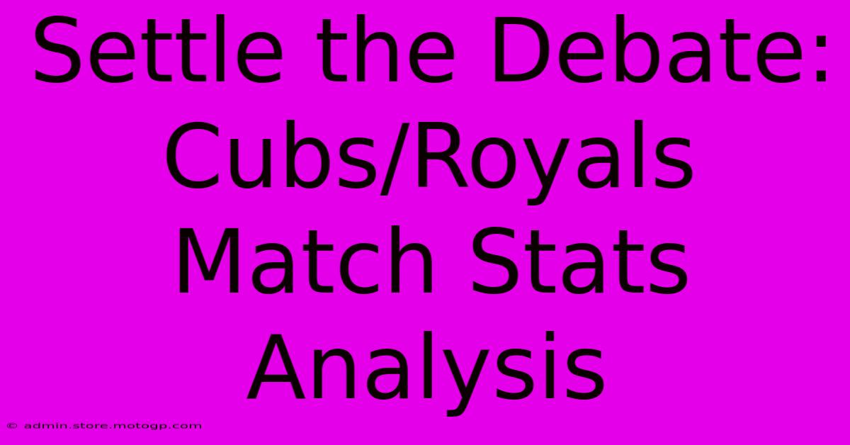 Settle The Debate: Cubs/Royals Match Stats Analysis