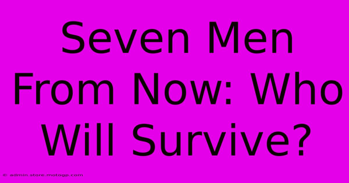 Seven Men From Now: Who Will Survive?