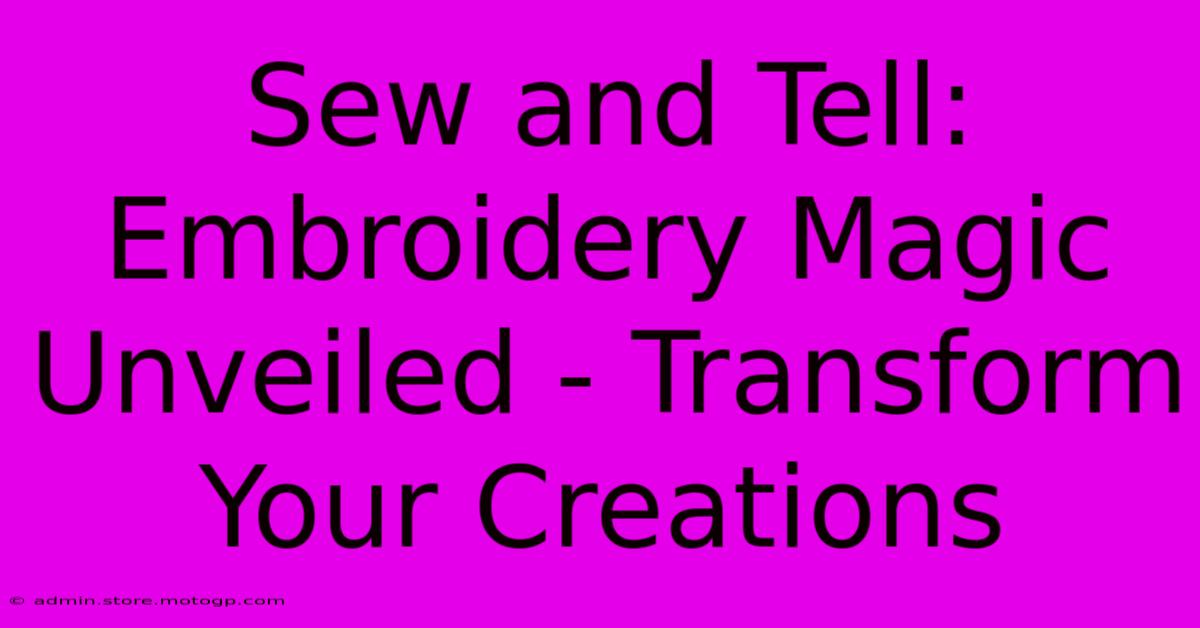 Sew And Tell: Embroidery Magic Unveiled - Transform Your Creations