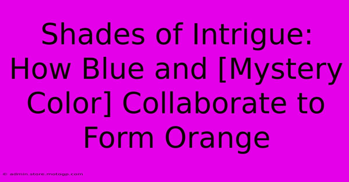 Shades Of Intrigue: How Blue And [Mystery Color] Collaborate To Form Orange