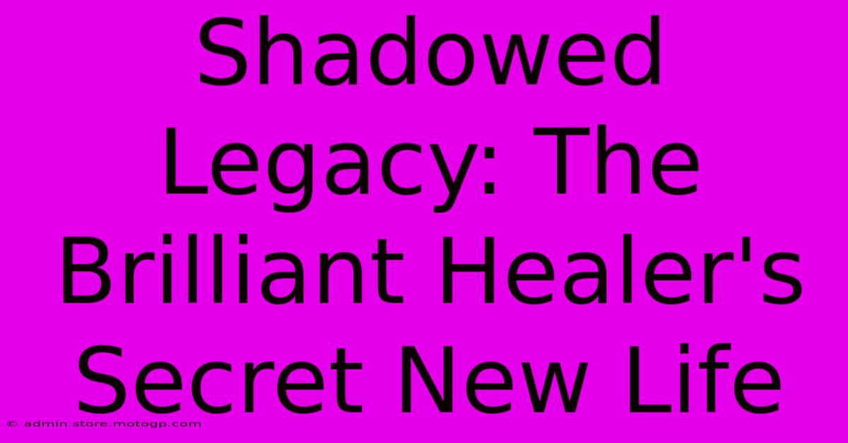 Shadowed Legacy: The Brilliant Healer's Secret New Life