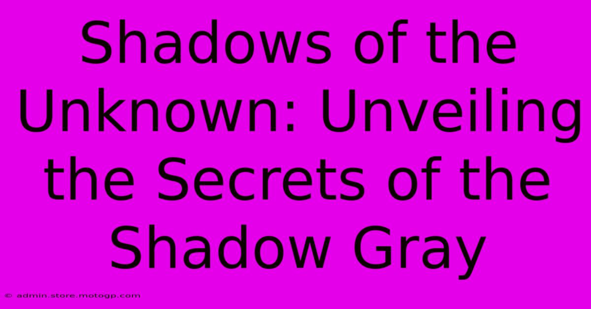 Shadows Of The Unknown: Unveiling The Secrets Of The Shadow Gray