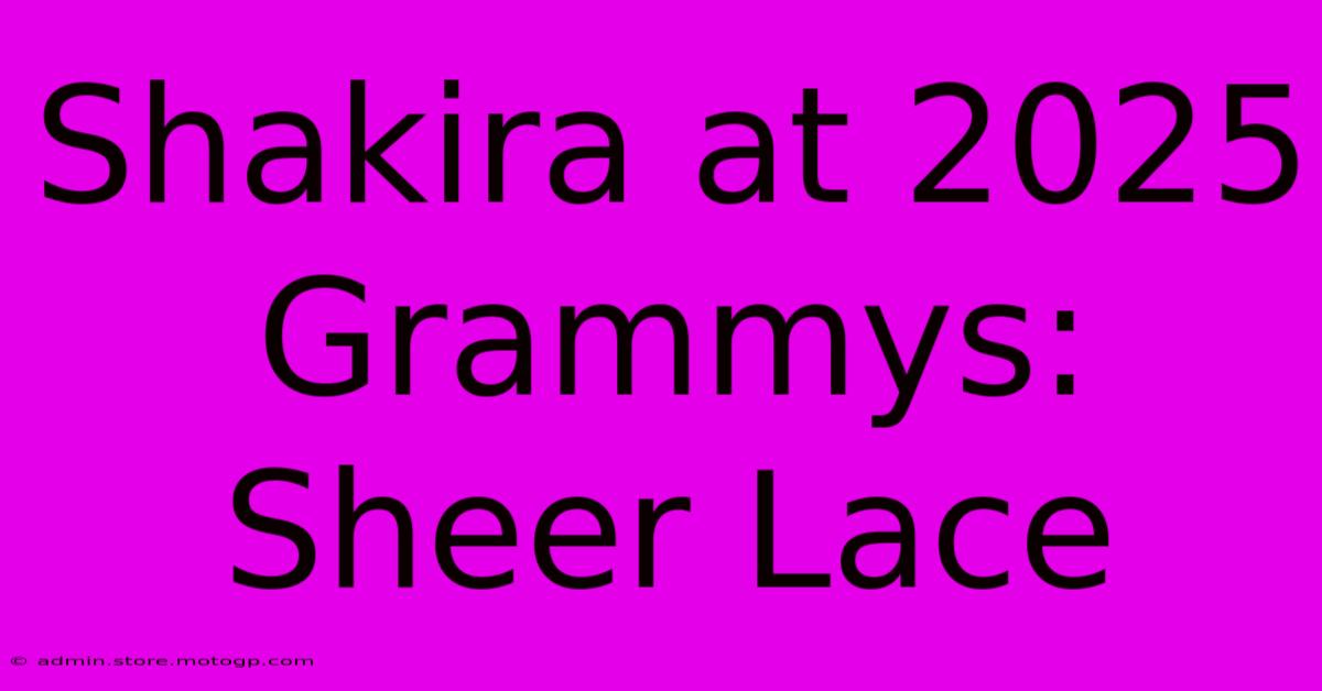 Shakira At 2025 Grammys: Sheer Lace