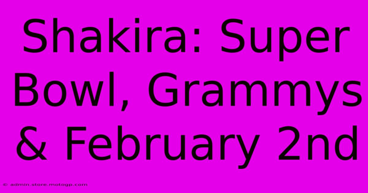 Shakira: Super Bowl, Grammys & February 2nd