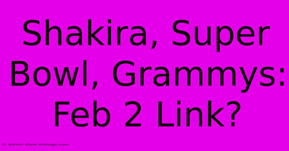 Shakira, Super Bowl, Grammys: Feb 2 Link?