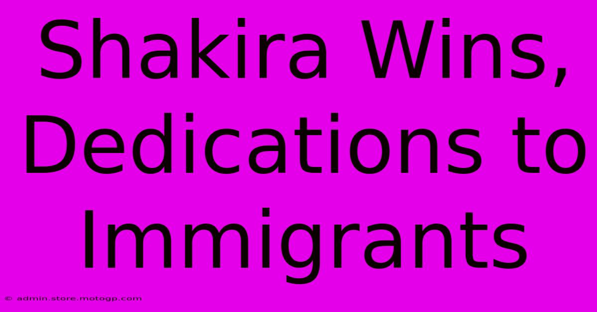 Shakira Wins, Dedications To Immigrants