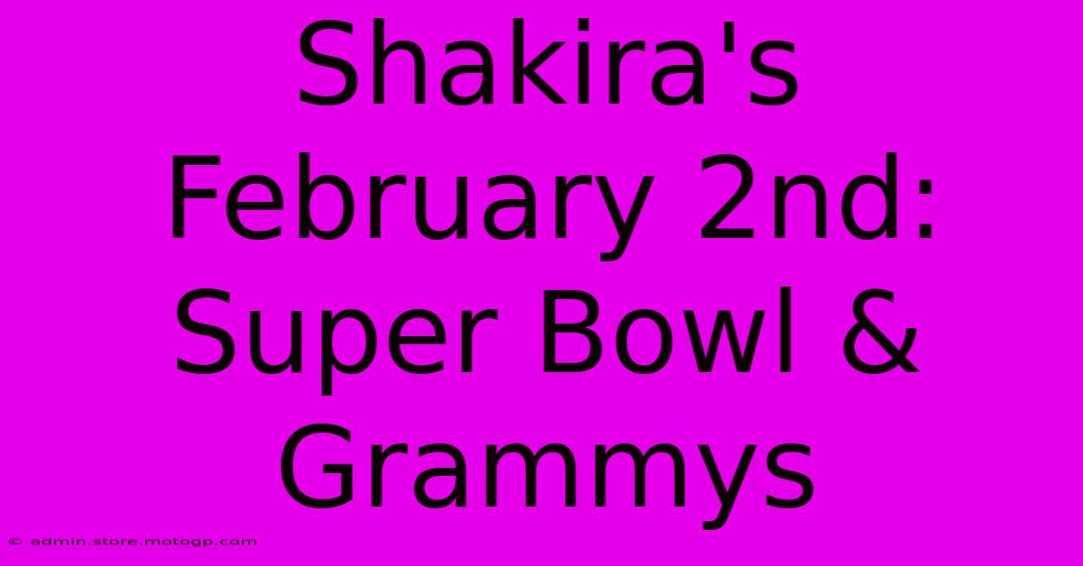 Shakira's February 2nd: Super Bowl & Grammys