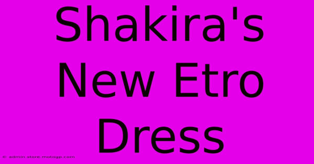 Shakira's New Etro Dress