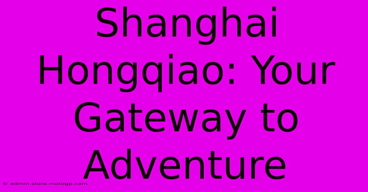 Shanghai Hongqiao: Your Gateway To Adventure