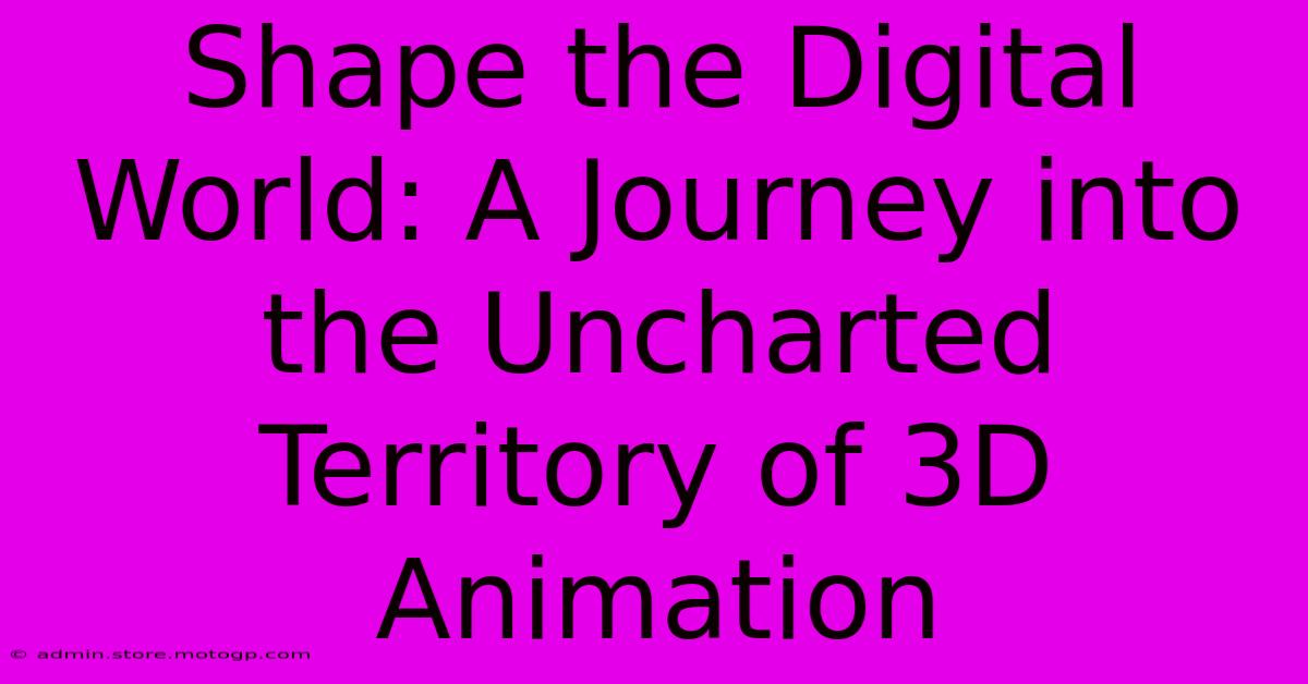 Shape The Digital World: A Journey Into The Uncharted Territory Of 3D Animation