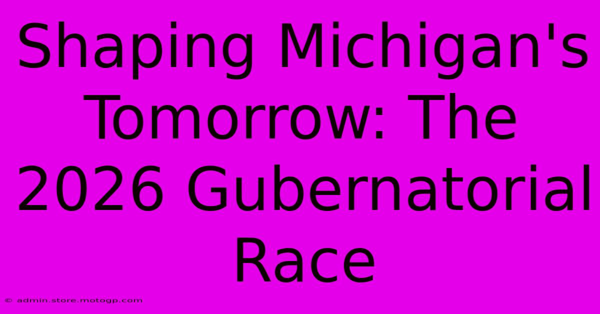 Shaping Michigan's Tomorrow: The 2026 Gubernatorial Race