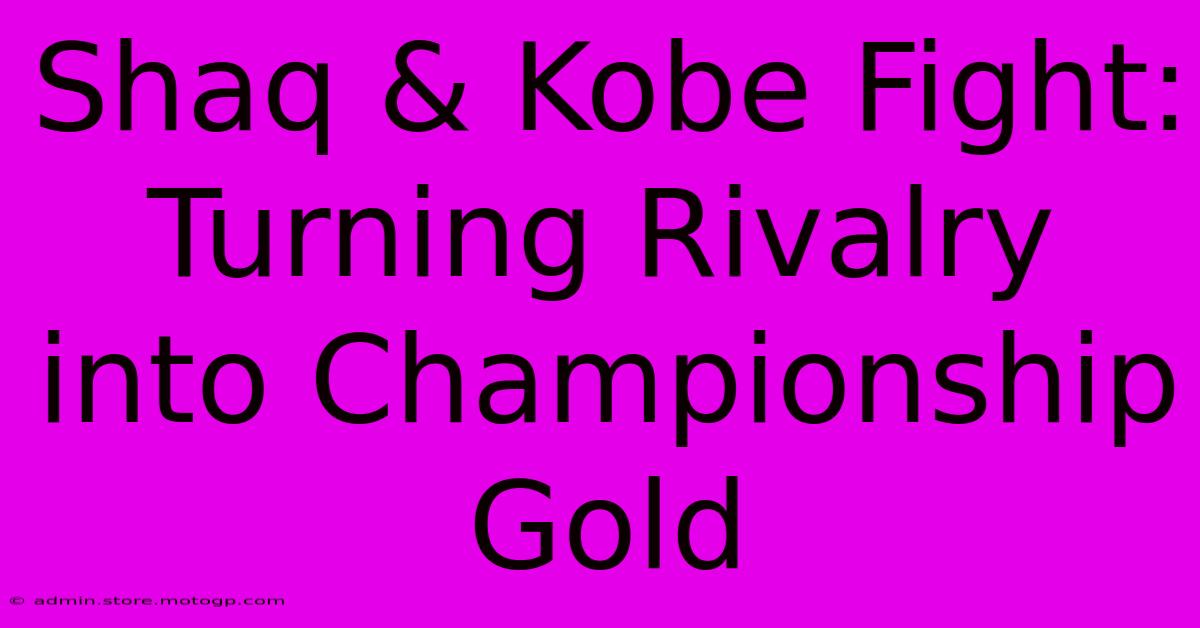 Shaq & Kobe Fight:  Turning Rivalry Into Championship Gold