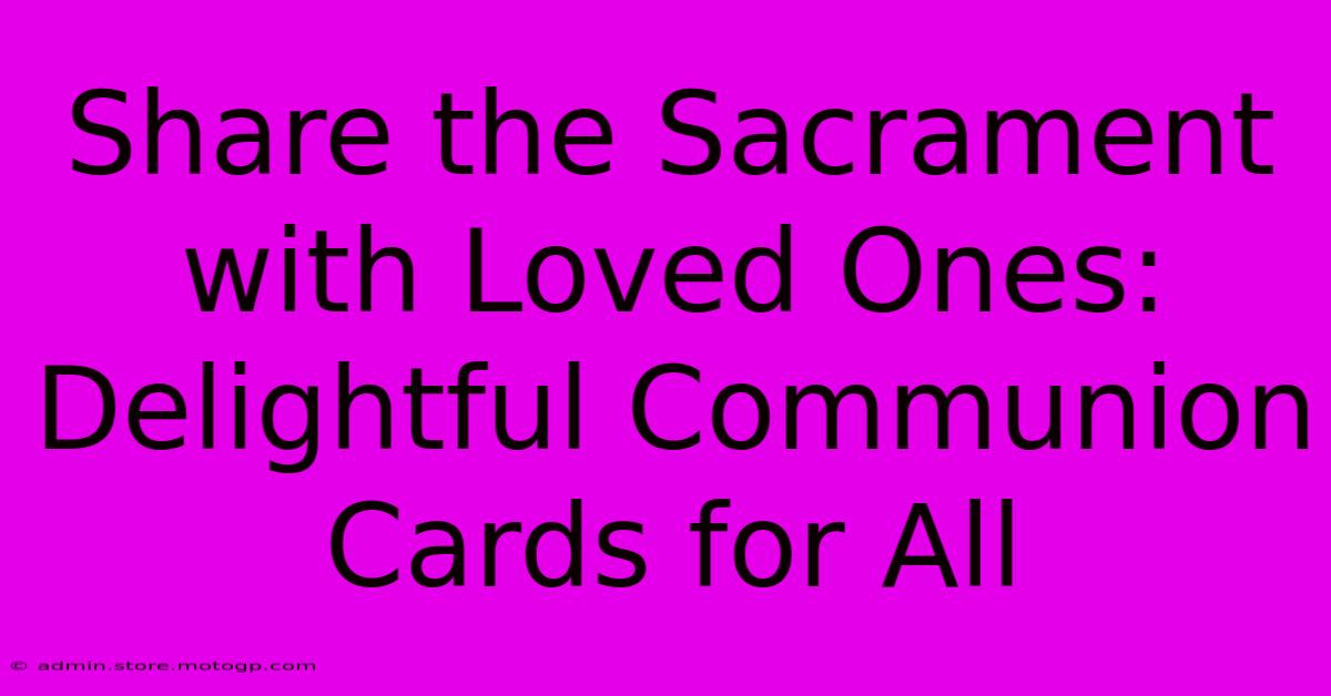 Share The Sacrament With Loved Ones: Delightful Communion Cards For All