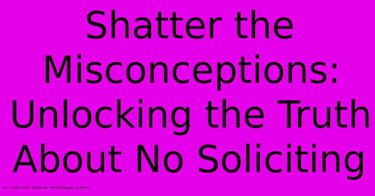 Shatter The Misconceptions: Unlocking The Truth About No Soliciting