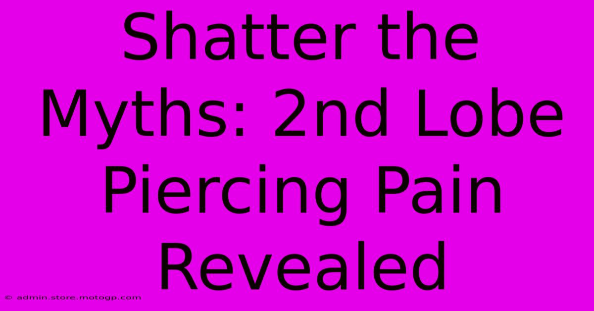 Shatter The Myths: 2nd Lobe Piercing Pain Revealed