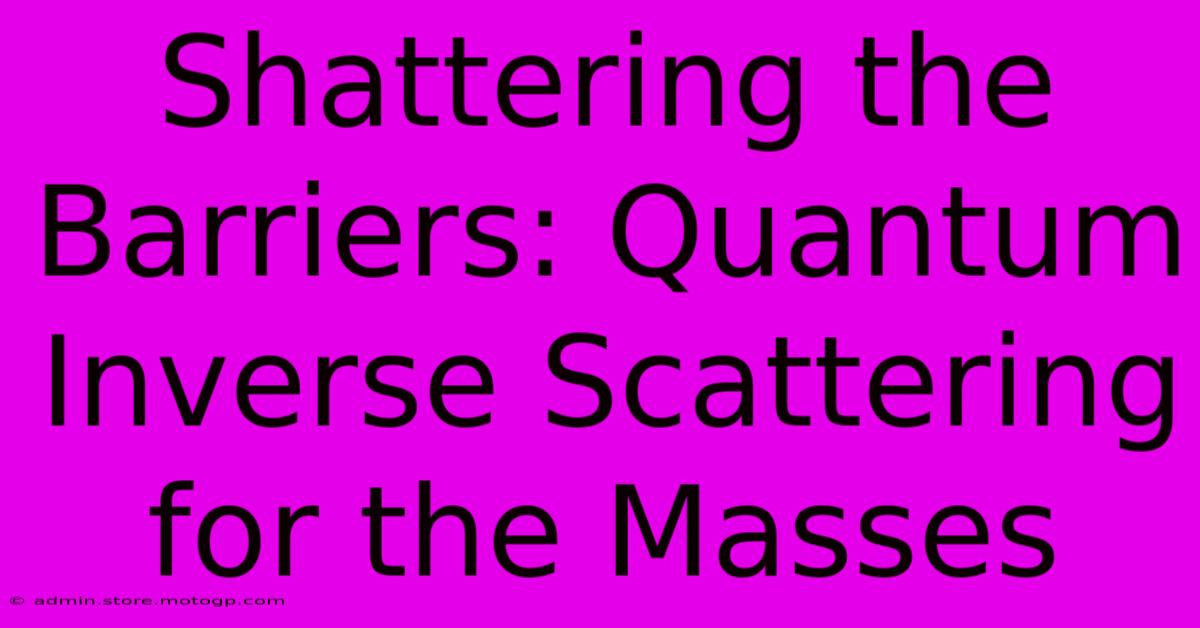 Shattering The Barriers: Quantum Inverse Scattering For The Masses